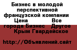 Бизнес в молодой перспективной французской компании › Цена ­ 30 000 - Все города Бизнес » Другое   . Крым,Гвардейское